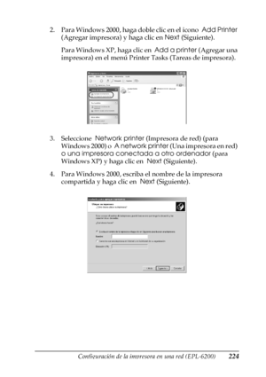 Page 224Configuración de la impresora en una red (EPL-6200)224
5
5
5
5
5
5
5
5
5
5
5
5
2. Para Windows 2000, haga doble clic en el icono  Add Printer 
(Agregar impresora) y haga clic en Next (Siguiente).
Para Windows XP, haga clic en  Add a printer (Agregar una 
impresora) en el menú Printer Tasks (Tareas de impresora).
3. Seleccione  Network printer (Impresora de red) (para 
Windows 2000) o  A network printer (Una impresora en red) 
o una impresora conectada a otro ordenador (para 
Windows XP) y haga clic en...