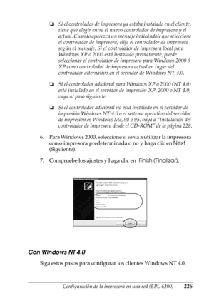 Page 226Configuración de la impresora en una red (EPL-6200)226
5
5
5
5
5
5
5
5
5
5
5
5
❏Si el controlador de impresora ya estaba instalado en el cliente, 
tiene que elegir entre el nuevo controlador de impresora y el 
actual. Cuando aparezca un mensaje indicándole que seleccione 
el controlador de impresora, elija el controlador de impresora 
según el mensaje. Si el controlador de impresora local para 
Windows XP ó 2000 está instalado previamente, puede 
seleccionar el controlador de impresora para Windows 2000...