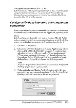 Page 231Configuración de la impresora en una red (EPL-6200)231
5
5
5
5
5
5
5
5
5
5
5
5
Nota para los usuarios de Mac OS X:
Esta función sólo está disponible para Mac OS X 10.2 o superior. Para 
compartir la impresora en una red, use el ajuste Printer Sharing 
(Compartir impresoras), que es un componente estándar del sistema 
operativo Mac OS X 10.2 o superior.
Configuración de su impresora como impresora 
compartida
Para compartir una impresora conectada directamente a su ordenador 
con el resto de los...