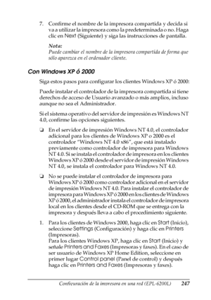 Page 247Configuración de la impresora en una red (EPL-6200L)247
6
6
6
6
6
6
6
6
6
6
6
6
7. Confirme el nombre de la impresora compartida y decida si 
va a utilizar la impresora como la predeterminada o no. Haga 
clic en Next (Siguiente) y siga las instrucciones de pantalla.
Nota:
Puede cambiar el nombre de la impresora compartida de forma que 
sólo aparezca en el ordenador cliente.
Con Windows XP ó 2000
Siga estos pasos para configurar los clientes Windows XP ó 2000:
Puede instalar el controlador de la impresora...