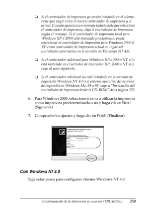 Page 250Configuración de la impresora en una red (EPL-6200L)250
6
6
6
6
6
6
6
6
6
6
6
6
❏Si el controlador de impresora ya estaba instalado en el cliente, 
tiene que elegir entre el nuevo controlador de impresora y el 
actual. Cuando aparezca un mensaje indicándole que seleccione 
el controlador de impresora, elija el controlador de impresora 
según el mensaje. Si el controlador de impresora local para 
Windows XP ó 2000 está instalado previamente, puede 
seleccionar el controlador de impresora para Windows 2000...