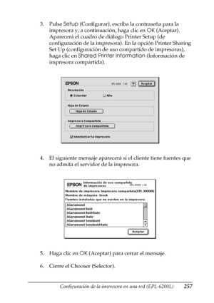 Page 257Configuración de la impresora en una red (EPL-6200L)257
6
6
6
6
6
6
6
6
6
6
6
6
3. Pulse Setup (Configurar), escriba la contraseña para la 
impresora y, a continuación, haga clic en OK (Aceptar). 
Aparecerá el cuadro de diálogo Printer Setup (de 
configuración de la impresora). En la opción Printer Sharing 
Set Up (configuración de uso compartido de impresoras), 
haga clic en Shared Printer Information (Información de 
impresora compartida).
4. El siguiente mensaje aparecerá si el cliente tiene fuentes...