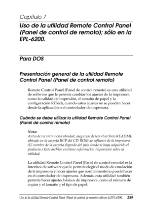 Page 259Uso de la utilidad Remote Control Panel (Panel de control de remoto); sólo en la EPL-6200.259
7
7
7
7
7
7
7
7
7
7
7
7
Capítulo 7
Uso de la utilidad Remote Control Panel 
(Panel de control de remoto); sólo en la 
EPL-6200.
Para DOS
Presentación general de la utilidad Remote 
Control Panel (Panel de control remoto)
Remote Control Panel (Panel de control remoto) es una utilidad 
de software que le permite cambiar los ajustes de la impresora, 
como la calidad de impresión, el tamaño de papel y la...