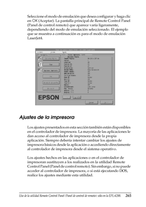 Page 265Uso de la utilidad Remote Control Panel (Panel de control de remoto); sólo en la EPL-6200.265
7
7
7
7
7
7
7
7
7
7
7
7
Seleccione el modo de emulación que desea configurar y haga clic 
en OK (Aceptar). La pantalla principal de Remote Control Panel 
(Panel de control remoto) que aparece varía ligeramente, 
dependiendo del modo de emulación seleccionado. El ejemplo 
que se muestra a continuación es para el modo de emulación 
LaserJet4.
Ajustes de la impresora
Los ajustes presentados en esta sección también...