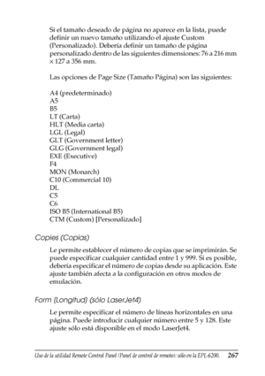 Page 267Uso de la utilidad Remote Control Panel (Panel de control de remoto); sólo en la EPL-6200.267
7
7
7
7
7
7
7
7
7
7
7
7
Si el tamaño deseado de página no aparece en la lista, puede 
definir un nuevo tamaño utilizando el ajuste Custom 
(Personalizado). Debería definir un tamaño de página 
personalizado dentro de las siguientes dimensiones: 76 a 216 mm 
× 127 a 356 mm.
Las opciones de Page Size (Tamaño Página) son las siguientes:
A4 (predeterminado)
A5
B5
LT (Carta)
HLT (Media carta)
LGL (Legal)
GLT...