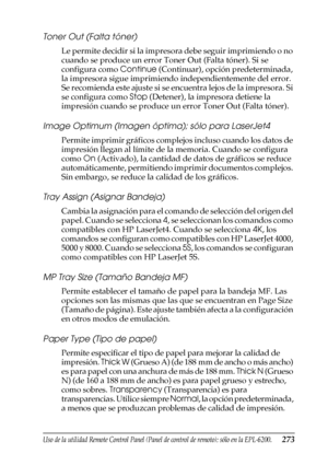 Page 273Uso de la utilidad Remote Control Panel (Panel de control de remoto); sólo en la EPL-6200.273
7
7
7
7
7
7
7
7
7
7
7
7
Toner Out (Falta tóner)
Le permite decidir si la impresora debe seguir imprimiendo o no 
cuando se produce un error Toner Out (Falta tóner). Si se 
configura como Continue (Continuar), opción predeterminada, 
la impresora sigue imprimiendo independientemente del error. 
Se recomienda este ajuste si se encuentra lejos de la impresora. Si 
se configura como Stop (Detener), la impresora...