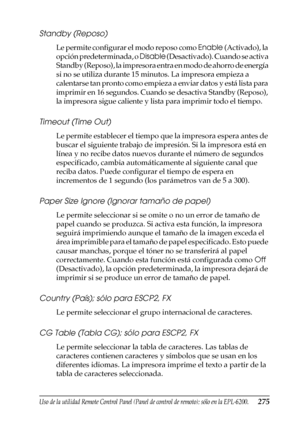 Page 275Uso de la utilidad Remote Control Panel (Panel de control de remoto); sólo en la EPL-6200.275
7
7
7
7
7
7
7
7
7
7
7
7
Standby (Reposo)
Le permite configurar el modo reposo como Enable (Activado), la 
opción predeterminada, o Disable (Desactivado). Cuando se activa 
Standby (Reposo), la impresora entra en modo de ahorro de energía 
si no se utiliza durante 15 minutos. La impresora empieza a 
calentarse tan pronto como empieza a enviar datos y está lista para 
imprimir en 16 segundos. Cuando se desactiva...