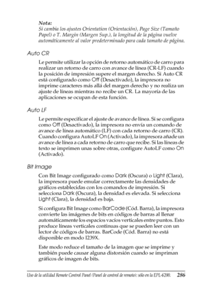 Page 286Uso de la utilidad Remote Control Panel (Panel de control de remoto); sólo en la EPL-6200.286
7
7
7
7
7
7
7
7
7
7
7
7
Nota:
Si cambia los ajustes Orientation (Orientación), Page Size (Tamaño 
Papel) o T. Margin (Margen Sup.), la longitud de la página vuelve 
automáticamente al valor predeterminado para cada tamaño de página.
Auto CR
Le permite utilizar la opción de retorno automático de carro para 
realizar un retorno de carro con avance de línea (CR-LF) cuando 
la posición de impresión supere el margen...