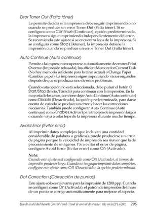 Page 296Uso de la utilidad Remote Control Panel (Panel de control de remoto); sólo en la EPL-6200.296
7
7
7
7
7
7
7
7
7
7
7
7
Error Toner Out (Falta tóner)
Le permite decidir si la impresora debe seguir imprimiendo o no 
cuando se produce un error Toner Out (Falta tóner). Si se 
configura como Continue (Continuar), opción predeterminada, 
la impresora sigue imprimiendo independientemente del error. 
Se recomienda este ajuste si se encuentra lejos de la impresora. Si 
se configura como Stop (Detener), la...