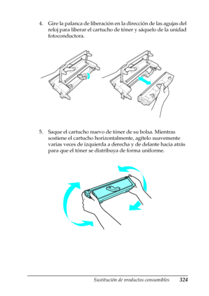 Page 324Sustitución de productos consumibles324
9
9
9
9
9
9
9
9
9
9
9
9
4. Gire la palanca de liberación en la dirección de las agujas del 
reloj para liberar el cartucho de tóner y sáquelo de la unidad 
fotoconductora.
5. Saque el cartucho nuevo de tóner de su bolsa. Mientras 
sostiene el cartucho horizontalmente, agítelo suavemente 
varias veces de izquierda a derecha y de delante hacia atrás 
para que el tóner se distribuya de forma uniforme.
 