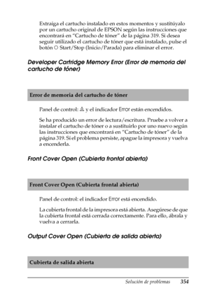 Page 354Solución de problemas354
11
11
11
11
11
11
11
11
11
11
11
11
Extraiga el cartucho instalado en estos momentos y sustitúyalo 
por un cartucho original de EPSON según las instrucciones que 
encontrará en “Cartucho de tóner” de la página 319. Si desea 
seguir utilizado el cartucho de tóner que está instalado, pulse el 
botón N Start/Stop (Inicio/Parada) para eliminar el error.
Developer Cartridge Memory Error (Error de memoria del 
cartucho de tóner)
Panel de control: v y el indicador Error están...