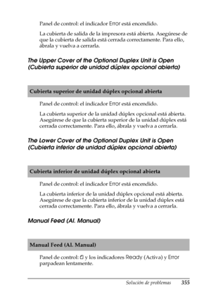 Page 355Solución de problemas355
11
11
11
11
11
11
11
11
11
11
11
11
Panel de control: el indicador Error está encendido.
La cubierta de salida de la impresora está abierta. Asegúrese de 
que la cubierta de salida está cerrada correctamente. Para ello, 
ábrala y vuelva a cerrarla.
The Upper Cover of the Optional Duplex Unit is Open 
(Cubierta superior de unidad dúplex opcional abierta)
Panel de control: el indicador Error está encendido.
La cubierta superior de la unidad dúplex opcional está abierta. 
Asegúrese...