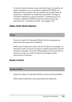 Page 363Solución de problemas363
11
11
11
11
11
11
11
11
11
11
11
11
Se trata de una advertencia que informa de que el cartucho de 
tónerr instalado no es un producto original de EPSON. La 
utilización de productos de otros fabricantes puede dañar la 
impresora y disminuir la calidad de impresión. Extraiga el 
cartucho instalado en estos momentos y sustitúyalo por un 
cartucho original de EPSON según las instrucciones que 
encontrará en “Cartucho de tóner” de la página 319. 
Sleep mode (Modo Reposo)
Panel de...