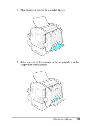 Page 394Solución de problemas394
11
11
11
11
11
11
11
11
11
11
11
11
1. Abra la cubierta inferior de la unidad dúplex.
2. Retire suavemente las hojas que se hayan quedado a medio 
cargar en la unidad dúplex.
 