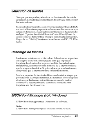 Page 462Trabajo con las fuentes462
C
C
C
C
C
C
C
C
C
C
C
C
Selección de fuentes
Siempre que sea posible, seleccione las fuentes en la lista de la 
aplicación. Consulte la documentación del software para obtener 
las instrucciones.
Si envía texto sin formato a la impresora directamente desde DOS 
o  s i  e s t á  u t i l i z a n d o  u n  p a q u e t e  d e  s o f t w a r e  s e n c i l l o  q u e  n o  i n c l u y e  
selección de fuentes, puede seleccionar las fuentes haciendo clic 
en Type (Tipo) en la...