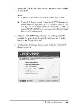 Page 468Trabajo con las fuentes468
C
C
C
C
C
C
C
C
C
C
C
C
2. Inserte el CD-ROM del software de la impresora en la unidad 
de CD-ROM.
Nota:
❏Si aparece la ventana de selección de idioma, elija su país.
❏Si la pantalla del programa de instalación de EPSON no aparece 
automáticamente, haga doble clic en el icono My Computer (Mi 
PC), haga clic con el botón derecho en el icono del CD-ROM y 
luego en OPEN (ABRIR) en el menú que se abre. Después, haga 
doble clic en Epsetup.exe.
3. Haga clic en Continue (Continuar)....