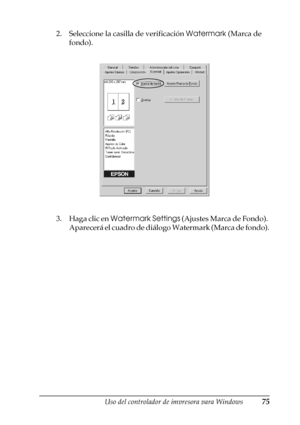 Page 75Uso del controlador de impresora para Windows75
3
3
3
3
3
3
3
3
3
3
3
3
2. Seleccione la casilla de verificación Watermark (Marca de 
fondo).
3. Haga clic en Watermark Settings (Ajustes Marca de Fondo). 
Aparecerá el cuadro de diálogo Watermark (Marca de fondo).
 