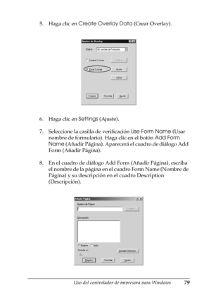 Page 79Uso del controlador de impresora para Windows79
3
3
3
3
3
3
3
3
3
3
3
3
5. Haga clic en Create Overlay Data (Crear Overlay).
6. Haga clic en Settings (Ajuste).
7. Seleccione la casilla de verificación Use Form Name (Usar 
nombre de formulario). Haga clic en el botón Add Form 
Name (Añadir Página). Aparecerá el cuadro de diálogo Add 
Form (Añadir Página).
8. En el cuadro de diálogo Add Form (Añadir Página), escriba 
el  nombr e de l a pág ina en el cuadr o For m N ame (N ombr e de 
Página) y su...