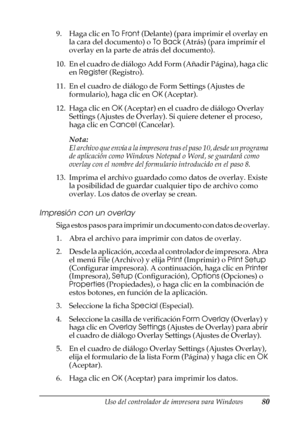 Page 80Uso del controlador de impresora para Windows80
3
3
3
3
3
3
3
3
3
3
3
3
9. Haga clic en To Front (Delante) (para imprimir el overlay en 
la cara del documento) o To Back (Atrás) (para imprimir el 
overlay en la parte de atrás del documento).
10. En el cuadro de diálogo Add Form (Añadir Página), haga clic 
en Register (Registro). 
11. En el cuadro de diálogo de Form Settings (Ajustes de 
formulario), haga clic en OK (Aceptar).
12. Haga clic en OK (Aceptar) en el cuadro de diálogo Overlay 
Settings...