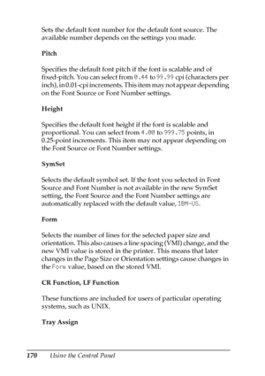 Page 170170Using the Control Panel Sets the default font number for the default font source. The 
available number depends on the settings you made.
Pitch
Specifies the default font pitch if the font is scalable and of 
fixed-pitch. You can select from 0.44 to 99.99 cpi (characters per 
inch), in 0.01-cpi increments. This item may not appear depending 
on the Font Source or Font Number settings.
Height
Specifies the default font height if the font is scalable and 
proportional. You can select from 4.00 to 999.75...