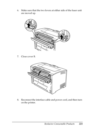 Page 221Replacing Consumable Products221
9
9
9
9
9
9
9
9
9
9
9
9
6. Make sure that the two levers at either side of the fuser unit 
are moved up.
7. Close cover B.
8. Reconnect the interface cable and power cord, and then turn 
on the printer.
 