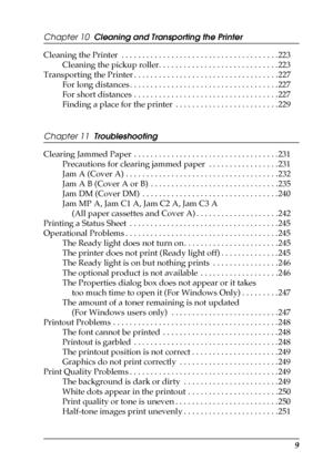 Page 99
Chapter 10  Cleaning and Transporting the Printer
Cleaning the Printer  . . . . . . . . . . . . . . . . . . . . . . . . . . . . . . . . . . . . . . 223
Cleaning the pickup roller. . . . . . . . . . . . . . . . . . . . . . . . . . . . . 223
Transporting the Printer . . . . . . . . . . . . . . . . . . . . . . . . . . . . . . . . . . . 227
For long distances . . . . . . . . . . . . . . . . . . . . . . . . . . . . . . . . . . . . 227
For short distances . . . . . . . . . . . . . . . . . . . . . . . . . . ....