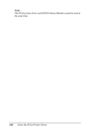Page 148148Using the PCL6 Printer Driver Note:
The PCL6 printer driver and EPSON Status Monitor cannot be used at 
the same time.
 
