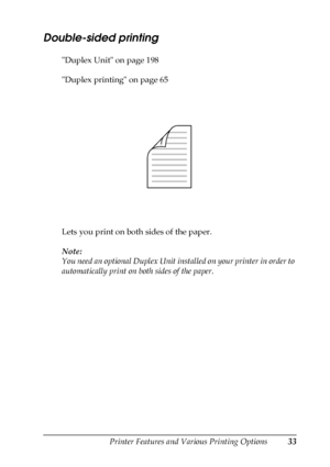 Page 33Printer Features and Various Printing Options33
2
2
2
2
2
2
2
2
2
2
2
2
Double-sided printing
Duplex Unit on page 198
Duplex printing on page 65
Lets you print on both sides of the paper.
Note:
You need an optional Duplex Unit installed on your printer in order to 
automatically print on both sides of the paper.
 