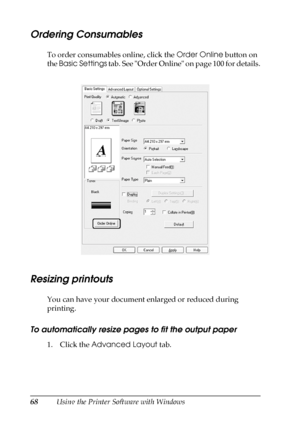 Page 6868Using the Printer Software with Windows
Ordering Consumables
To order consumables online, click the Order Online button on 
the Basic Settings tab. See Order Online on page 100 for details.
Resizing printouts
You can have your document enlarged or reduced during 
printing.
To automatically resize pages to fit the output paper
1. Click the Advanced Layout tab.
 