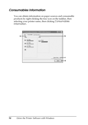 Page 9494Using the Printer Software with Windows
Consumables Information
You can obtain information on paper sources and consumable 
products by right-clicking the tray icon on the taskbar, then 
selecting your printer name, then clicking Consumables 
Information.
 