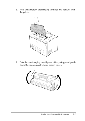 Page 215Replacing Consumable Products215
9
9
9
9
9
9
9
9
9
9
9
9
2. Hold the handle of the imaging cartridge and pull out from 
the printer.
3. Take the new imaging cartridge out of its package and gently 
shake the imaging cartridge as shown below.
 