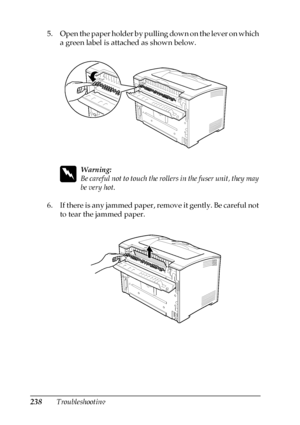 Page 238238Troubleshooting 5. Open the paper holder by pulling down on the lever on which 
a green label is attached as shown below.
w
Warning:
Be careful not to touch the rollers in the fuser unit, they may 
be very hot.
6. If there is any jammed paper, remove it gently. Be careful not 
to tear the jammed paper.
 