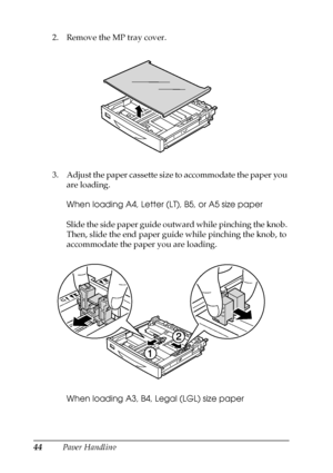Page 4444Paper Handling 2. Remove the MP tray cover.
3. Adjust the paper cassette size to accommodate the paper you 
are loading.
When loading A4, Letter (LT), B5, or A5 size paper
Slide the side paper guide outward while pinching the knob. 
Then, slide the end paper guide while pinching the knob, to 
accommodate the paper you are loading.
When loading A3, B4, Legal (LGL) size paper
 