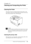 Page 223Cleaning and Transporting the Printer223
10
10
10
10
10
10
10
10
10
10
10
10
Chapter 10 
Cleaning and Transporting the Printer
Cleaning the Printer
The printer needs only minimal cleaning. If the printer’s outer 
case is dirty or dusty, turn off the printer and clean it with a soft, 
clean cloth moistened with a mild detergent.
c
Caution:
Never use alcohol or paint thinner to clean the printer cover; these 
chemicals can damage the components and the case. Be careful 
not to get water onto the printer...