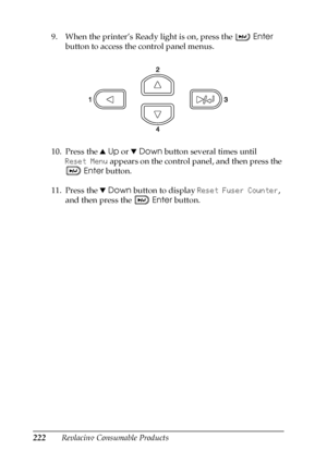 Page 222222Replacing Consumable Products 9. When the printer’s Ready light is on, press the Enter 
button to access the control panel menus.
10. Press the uUp or dDown button several times until 
Reset Menu appears on the control panel, and then press the 
Enter button.
11. Press the dDown button to display Reset Fuser Counter, 
and then press the Enter button.
 