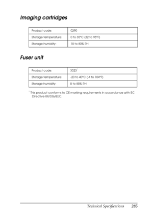 Page 285Technical Specifications285
B
B
B
B
B
B
B
B
B
B
B
B
Imaging cartridges
Fuser unit
*This product conforms to CE marking requirements in accordance with EC 
Directive 89/336/EEC. Product code: 0290
Storage temperature: 0 to 35°C (32 to 95°F)
Storage humidity: 15 to 80% RH
Product code: 3023
*
Storage temperature: -20 to 40°C (-4 to 104°F)
Storage humidity: 5 to 85% RH
 