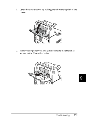 Page 272Troubleshooting259
9
9
9
9
9
9
9
9
9
9
9
9
1. Open the stacker cover by pulling the tab at the top left of the 
cover.
2. Remove any paper you find jammed inside the Stacker as 
shown in the illustration below.
 