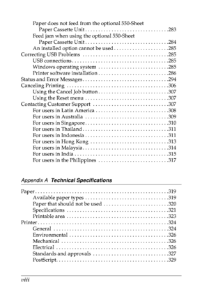 Page 9viii
Paper does not feed from the optional 550-Sheet
Paper Cassette Unit . . . . . . . . . . . . . . . . . . . . . . . . . . . . . . . .283
Feed jam when using the optional 550-Sheet
Paper Cassette Unit . . . . . . . . . . . . . . . . . . . . . . . . . . . . . . . .284
An installed option cannot be used . . . . . . . . . . . . . . . . . . . . .285
Correcting USB Problems  . . . . . . . . . . . . . . . . . . . . . . . . . . . . . . . . .285
USB connections . . . . . . . . . . . . . . . . . . . . . . . . ....