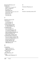 Page 443430 Index
Stored Job (Windows), 63
Symbol setsEPSON GL/ 2 mode, 414
ESC/P 2 mode, 411
FX mode, 411
I239X mode, 414
international character sets, 413
introduction, 407
ISO sets, 410
LJ4 mode, 408
T
Technical support, 307
Thick paperdriver settings, 32
specifications, 322
Transporting the printer for long distances, 237
for short distances, 238
Troubleshooting error messages, 294
LCD panel messages, 294
operational problems, 261
paper handling problems, 272
printout problems, 264
print quality problems,...