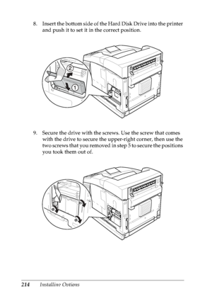 Page 227214Installing Options 8. Insert the bottom side of the Hard Disk Drive into the printer 
and push it to set it in the correct position.
9. Secure the drive with the screws. Use the screw that comes 
with the drive to secure the upper-right corner, then use the 
two screws that you removed in step 5 to secure the positions 
you took them out of.
 