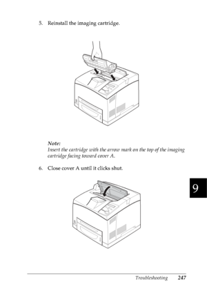 Page 260Troubleshooting247
9
9
9
9
9
9
9
9
9
9
9
9
5. Reinstall the imaging cartridge.
Note:
Insert the cartridge with the arrow mark on the top of the imaging 
cartridge facing toward cover A.
6. Close cover A until it clicks shut.
 