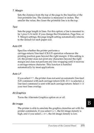 Page 388Functions of the Control Panel375
B
B
B
B
B
B
B
B
B
B
B
B
T. Margin
Sets the distance from the top of the page to the baseline of the 
first printable line. The distance is measured in inches. The 
smaller the value, the closer the printable line is to the top.
Text
Sets the page length in lines. For this option, a line is assumed to 
be 1 pica (1/6 inch). If you change the Orientation, Page Size, or 
T. Margin settings, the page length setting automatically returns 
to the default for each paper size....