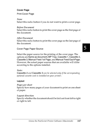 Page 160Using the PostScript Printer Software (Macintosh)147
5
5
5
5
5
5
5
5
5
5
5
5
Cover Page
Print Cover Page
None
Select this radio button if you do not want to print a cover page.
Before Document
Select this radio button to print the cover page as the first page of 
the document.
After Document
Select this radio button to print the cover page as the last page of 
the document.
Cover Page Paper Source
Select the paper source for the printing of the cover page. The 
options are Same as document, MP Tray,...