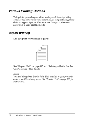 Page 2310Getting to Know Your Printer
Various Printing Options
This printer provides you with a variety of different printing 
options. You can print in various formats, or can print using many 
different types of paper. Choose to use the appropriate one 
according to your printing needs.
Duplex printing
Lets you print on both sides of paper.
See “Duplex Unit” on page 195 and “Printing with the Duplex 
Unit” on page 54 for details.
Note:
You need the optional Duplex Print Unit installed in your printer in...