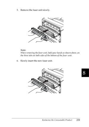 Page 244Replacing the Consumable Product231
8
8
8
8
8
8
8
8
8
8
8
8
5. Remove the fuser unit slowly.
Note:
When removing the fuser unit, hold your hands as shown above, on 
the three tabs on both sides of the bottom of the fuser unit.
6. Slowly insert the new fuser unit.
 