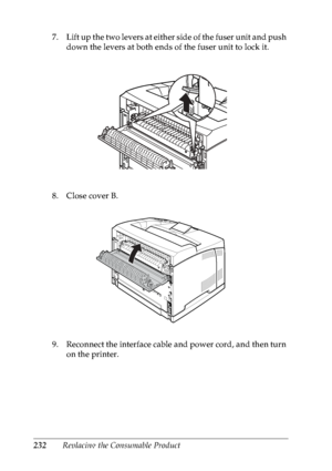 Page 245232Replacing the Consumable Product 7. Lift up the two levers at either side of the fuser unit and push 
down the levers at both ends of the fuser unit to lock it.
8. Close cover B.
9. Reconnect the interface cable and power cord, and then turn 
on the printer.
 