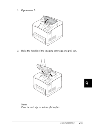 Page 258Troubleshooting245
9
9
9
9
9
9
9
9
9
9
9
9
1. Open cover A.
2. Hold the handle of the imaging cartridge and pull out.
Note:
Place the cartridge on a clean, flat surface.
 