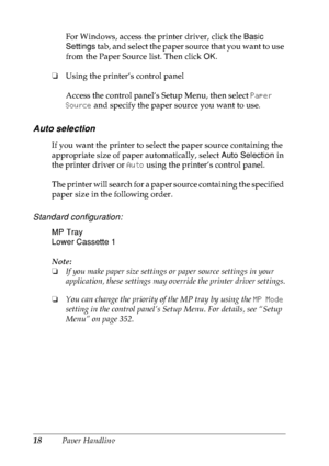 Page 3118Paper HandlingFor Windows, access the printer driver, click the Basic 
Settings tab, and select the paper source that you want to use 
from the Paper Source list. Then click OK.
❏Using the printer’s control panel
Access the control panel’s Setup Menu, then select Paper 
Source and specify the paper source you want to use.
Auto selection
If you want the printer to select the paper source containing the 
appropriate size of paper automatically, select Auto Selection in 
the printer driver or Auto using...