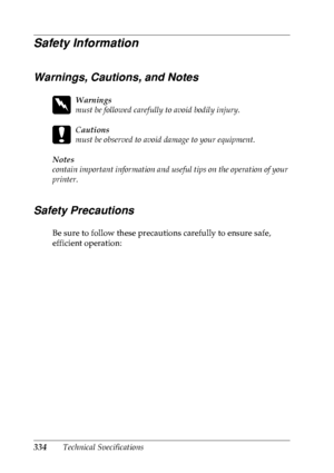 Page 347334Technical Specifications
Safety Information
Warnings, Cautions, and Notes
w
Warnings
must be followed carefully to avoid bodily injury.
c
Cautions
must be observed to avoid damage to your equipment.
Notes 
contain important information and useful tips on the operation of your 
printer.
Safety Precautions
Be sure to follow these precautions carefully to ensure safe, 
efficient operation:
 