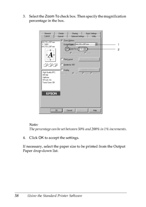 Page 5138Using the Standard Printer Software 3. Select the Zoom To check box. Then specify the magnification 
percentage in the box.
Note:
The percentage can be set between 50% and 200% in 1% increments.
4. Click OK to accept the settings.
If necessary, select the paper size to be printed from the Output 
Paper drop-down list.
1
2
 